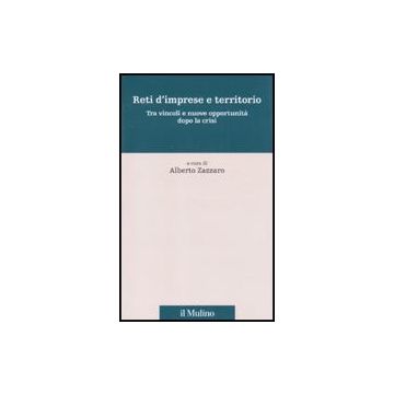 Reti D'imprese E Territorio. Tra Vincoli E Nuove Opportunita' Dopo La Crisi - Zazzaro A.  - Il Mulino - 9788815147035
