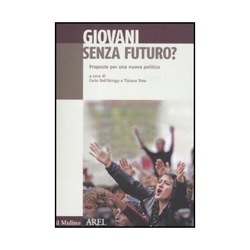 Giovani Senza Futuro. Proposte Per Una Nuova Politica - Dell'aringa C. ; Treu T.  - Il Mulino - 9788815147196