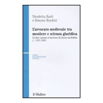 Avvocato Medievale Tra Mestiere E Scienze Giuridiche. Il «liber Cautele Et Doctrine» Di Uberto Da Bobbio (...1241-1245) (l') - Sarti Nicoletta; Bordini Simone - Il Mulino - 9788815149190