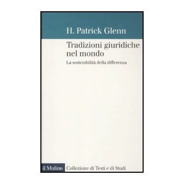 Tradizioni Giuridiche Nel Mondo. La Sostenibilita' Della Differenza - Glenn H. Patrick; Ferlito S.  - Il Mulino - 9788815149251