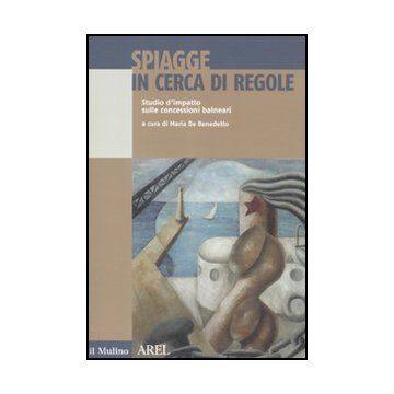 La Spiagge In Cerca Di Regole. Studio D'impatto Sulle Concessioni Balneari Turistico-balneare  - De Benedetto M.  - Il Mulino - 9788815149275