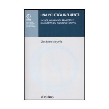 Una Politica Influente. Vicende, Dinamiche E Prospettive Dell'intervento Regionale E Europeo  - Manzella G. Paolo - Il Mulino - 9788815149282