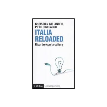 Italia Reloaded. Ripartire Con La Cultura - Caliandro Christian; Sacco P. Luigi - Il Mulino - 9788815149411
