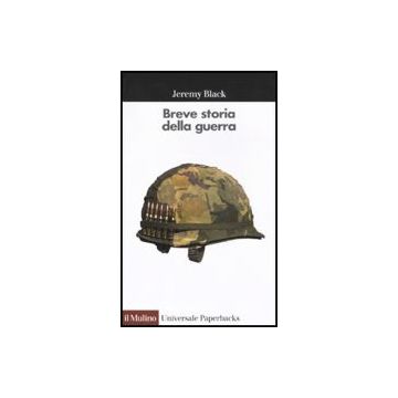 Breve Storia Della Guerra - Black Jeremy; Degli Esposti F.  - Il Mulino - 9788815149602