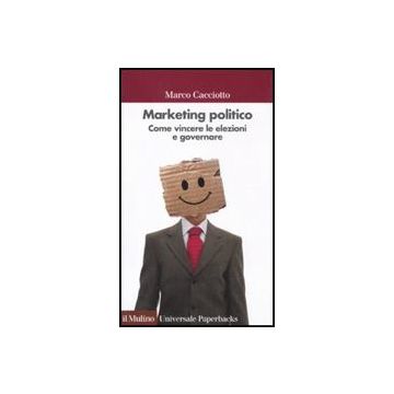 Marketing Politico. Come Vincere Le Elezioni E Governare - Cacciotto Marco - Il Mulino - 9788815149633