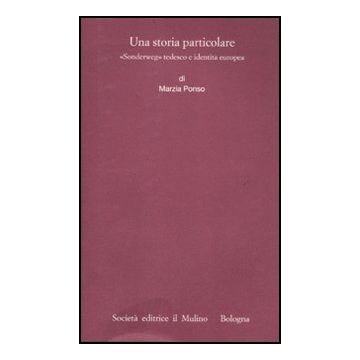 Una Storia Particolare. «sonderweg» Tedesco E Identita' Europea  - Ponso Marzia; Fondazione Bruno Kessler  - Il Mulino - 9788815149886