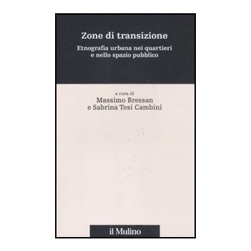 Zone Di Transizione. Etnografia Urbana Nei Quartieri E Nello Spazio Pubblico - Bressan M. ; Tosi Cambini S.  - Il Mulino - 9788815150233