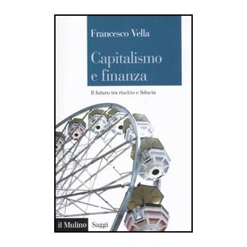 Capitalismo E Finanza. Il Futuro Tra Rischio E Fiducia - Vella Francesco - Il Mulino - 9788815150509