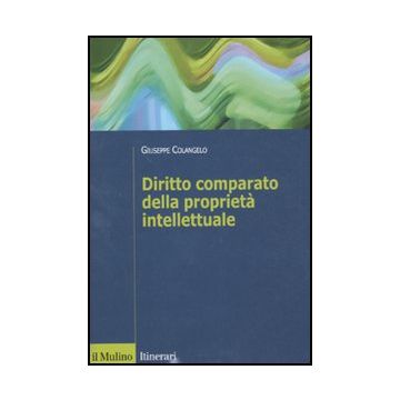 Diritto Comparato Della Proprieta' Intellettuale - Colangelo Giuseppe - Il Mulino - 9788815150813