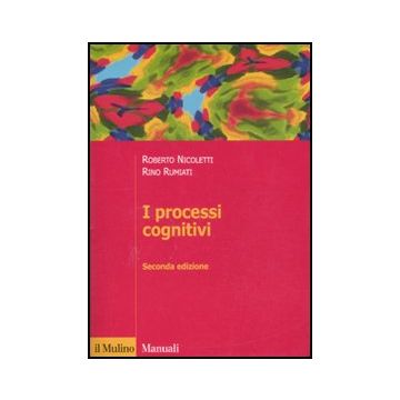 I Processi Cognitivi  - Nicoletti Roberto; Rumiati Rino - Il Mulino - 9788815232601