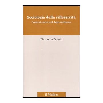 Sociologia Della Riflessivita'. Come Si Entra Nel Dopo-moderno - Donati Pierpaolo - Il Mulino - 9788815232748