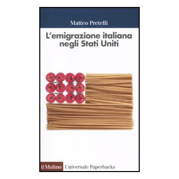 L' Emigrazione Italiana Negli Stati Uniti  - Pretelli Matteo - Il Mulino - 9788815232939