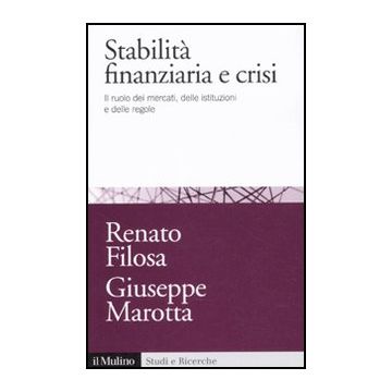 Stabilita' Finanziaria E Crisi. Il Ruolo Dei Mercati, Delle Istituzioni E Delle  Regole - Filosa Renato; Marotta Giuseppe - Il Mulino - 9788815233059