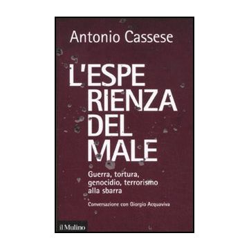 L' Esperienza Del Male. Guerra, Tortura, Genocidio, Terrorismo Alla Sbarra. Conversazione Con Giorgio Acquaviva  - Cassese Antonio - Il Mulino - 9788815233097