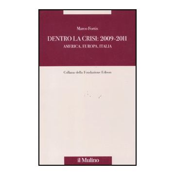 Dentro La Crisi 2009-2011. America, Europa, Italia - Fortis Marco - Il Mulino - 9788815233240