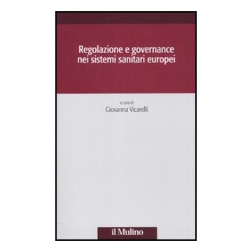 Regolazione E Governance Nei Sistemi Sanitari Europei - Vicarelli G.  - Il Mulino - 9788815233264