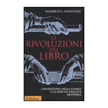Le Rivoluzioni Del Libro. L'invenzione Della Stampa E La Nascita Dell'eta' Moderna   - Eisenstein Elizabeth L.; Arganese G.  - Il Mulino - 9788815233363