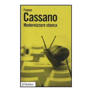 Modernizzare Stanca. Perdere Tempo, Guadagnare Tempo - Cassano Franco - Il Mulino - 9788815233431