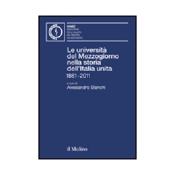 Le Universita' Del Mezzogiorno Nella Storia Dell'italia Unita 1861-2011  - Bianchi A.  - Il Mulino - 9788815233554