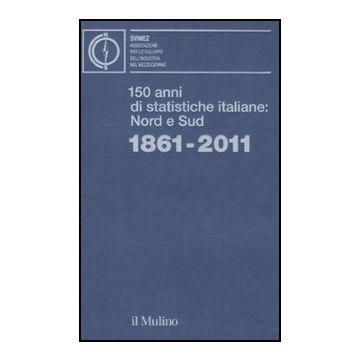 150 Anni Di Statistiche Italiane: Nord E Sud. 1861-2011 - Svimez  - Il Mulino - 9788815233578