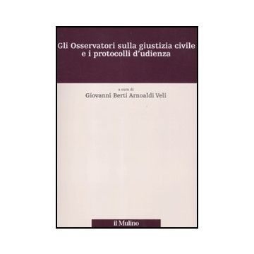 Gli Osservatori Sulla Giustizia Civile E I Protocolli D'udienza  - Berti Arnoaldi Veli G.  - Il Mulino - 9788815233608