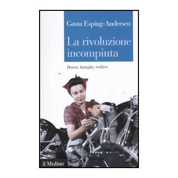 La Rivoluzione Incompiuta. Donne, Famiglie, Welfare  - Esping Andersen Gosta - Il Mulino - 9788815233660