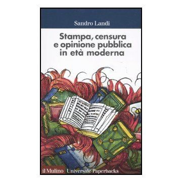 Stampa, Censura E Opinione Pubblica In Eta' Moderna - Landi Sandro - Il Mulino - 9788815233912