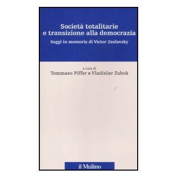 Societa' Totalitarie E Transizione Alla Democrazia. Saggi In Memoria Di Victor Zaslavsky - Piffer T. ; Zubok V.  - Il Mulino - 9788815233967