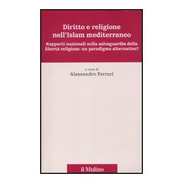 Diritto E Religione Nell'islam Mediterraneo. Rapporti Nazionali Sulla Salvaguardia Della Liberta' Religiosa: Un Paradigma Alternativo? - Ferrari A.  - Il Mulino - 9788815234018