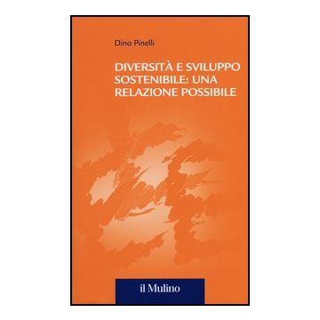 Diversita' E Sviluppo Sostenibile: Una Relazione Possibile - Pinelli Dino - Il Mulino - 9788815234094