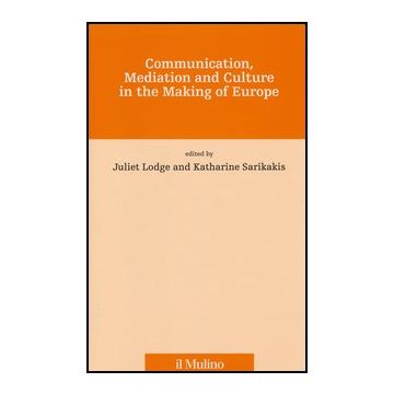 Communication, Mediation And Culture In The Making Of Europe - Lodge J. ; Sarikakis K.  - Il Mulino - 9788815234148