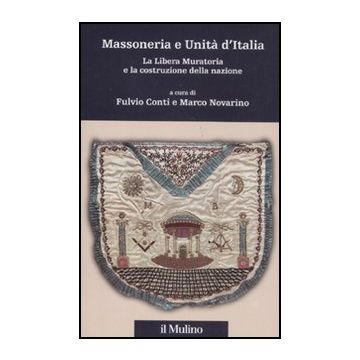 Massoneria E Unita' D'italia. La Libera Muratoria E La Costruzione Della Nazione - Conti F. ; Novarino M.  - Il Mulino - 9788815234230