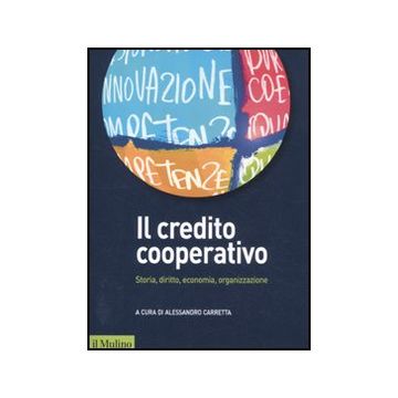 Il Credito Cooperativo. Storia, Diritto, Economia, Organizzazione  - Carretta A.  - Il Mulino - 9788815234308