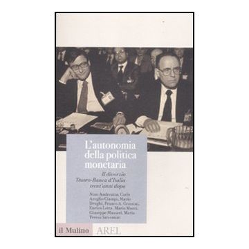 L' Autonomia Della Politica Monetaria. Il Divorzio Tesoro-banca D'italia Trent'anni Dopo  - Ciampi - Il Mulino - 9788815234315