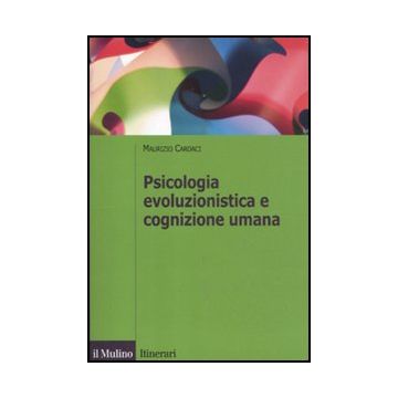 Psicologia Evoluzionistica E Cognizione Umana - Cardaci Maurizio - Il Mulino - 9788815234766