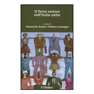 Il Terzo Settore Nell'italia Unita  - Rossi E. ; Zamagni S.  - Il Mulino - 9788815234827