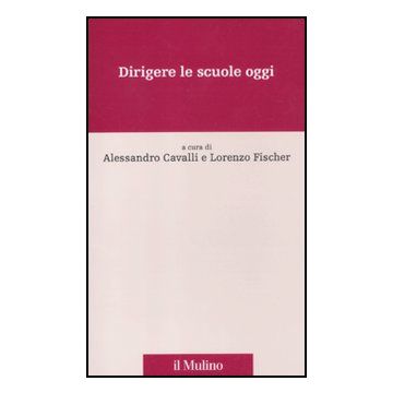 Dirigere Le Scuole Oggi - Cavalli A. ; Fischer L.  - Il Mulino - 9788815234834