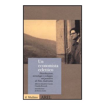 Un Economista Eclettico. Distribuzione, Tecnologie E Sviluppo Nel Pensiero Di Nino  Andreatta  - Quadrio Curzio Alberto; Rotondi Claudia - Il Mulino - 9788815237095