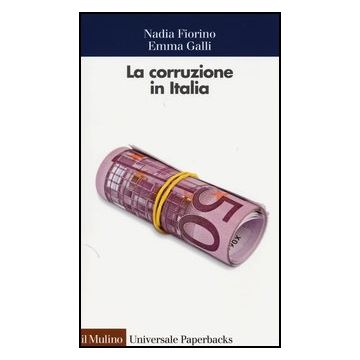 La Corruzione In Italia. Un'analisi Economica  - Fiorino Nadia; Galli Emma - Il Mulino - 9788815237286