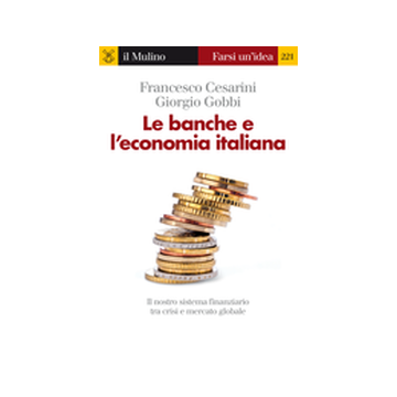 Le Banche E L'economia Italiana. Il Nostro Sistema Finanziario Tra Crisi E Mercato  Globale  - Cesarini Francesco; Gobbi Giorgio - Il Mulino - 9788815237422