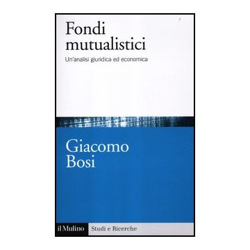 I Fondi Mutualistici. Un'analisi Giuridica Ed Economica  - Bosi Giacomo - Il Mulino - 9788815237514