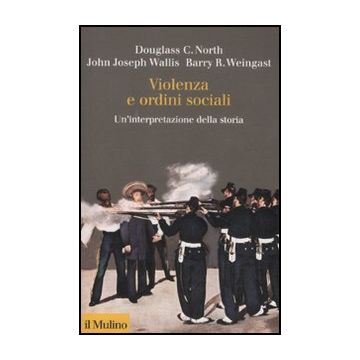 Violenza E Ordini Sociali. Un'interpretazione Della Storia - North Douglass C.; Wallis John J.; Weingast Barry R.; Alacevich M.  - Il Mulino - 9788815237590
