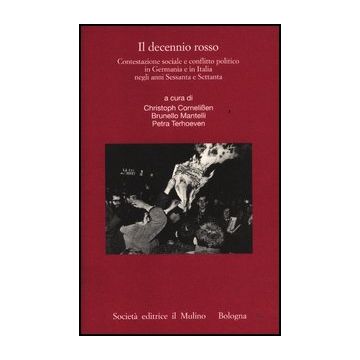 Il Decennio Rosso. Contestazione Sociale E Conflitto Politico In Germania E In Italia Negli Anni Sessanta E Settanta  - Cornelissen C. ; Mantelli B. ; Terhoeven P.  - Il Mulino - 9788815237903