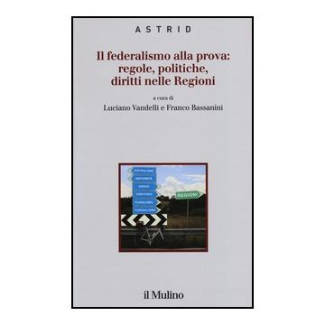 Il Federalismo Alla Prova: Regole, Politiche, Diritti Nelle Regioni  - Bassanini F. ; Vandelli L.  - Il Mulino - 9788815237934