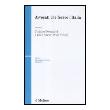 Avvocati Che Fecero L'italia - Borsacchi S. ; Pene Vidari G. S.  - Il Mulino - 9788815237941