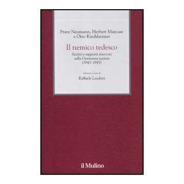 Il nemico tedesco. Scritti e rapporti riservati sulla Germania nazista - Neumann Franz; Marcuse Herbert; Kirchheimer Otto; Laudani R.  - Il Mulino - 9788815238023