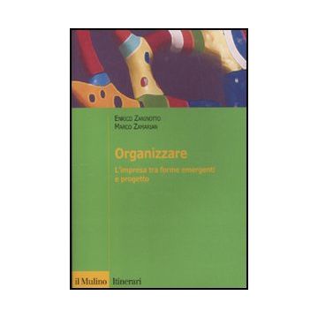 Organizzare. L'impresa Tra Forme Emergenti E Progetto - Zaninotto Enrico; Zamarian Marco - Il Mulino - 9788815238092