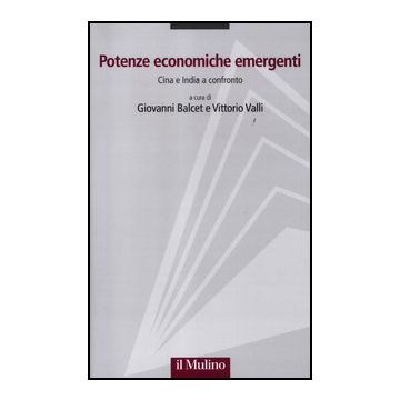 Potenze Economiche Emergenti. Cina E India A Confronto - Balcet G. ; Valli V.  - Il Mulino - 9788815238177