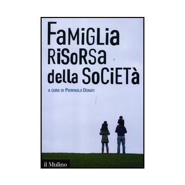 Famiglia Risorsa Della Societa' - Donati P.  - Il Mulino - 9788815238658