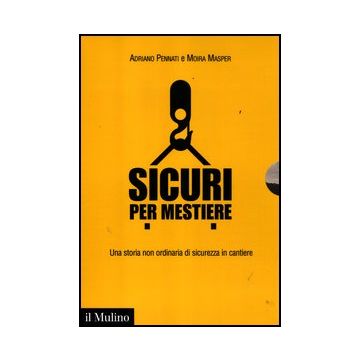 Sicuri Per Mestiere. Una Storia Non Ordinaria Di Sicurezza In Cantiere. Con Dvd - Pennati Adriano; Masper Moira - Il Mulino - 9788815238665